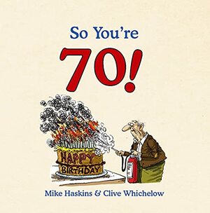 So You're 70! by Mike Haskins, Clive Whichelow
