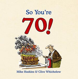 So You're 70! by Clive Whichelow, Mike Haskins