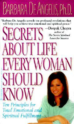 Secrets about Life Every Woman Should Know: Ten Principles for Total Emotional and Spiritual Fulfillment by Barbara De Angelis