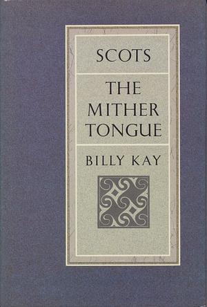 Scots: The Mither Tongue by Billy Kay