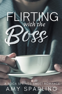 Flirting with the Boss by Amy Sparling