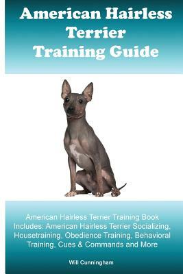 American Hairless Terrier Training Guide. American Hairless Terrier Training Book Includes: American Hairless Terrier Socializing, Housetraining, Obed by Will Cunningham