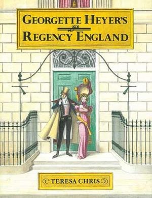 Georgette Heyer's Regency England by Teresa Chris