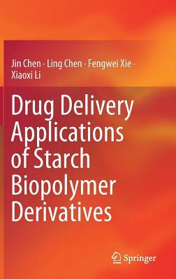 Drug Delivery Applications of Starch Biopolymer Derivatives by Ling Chen, Jin Chen, Fengwei Xie