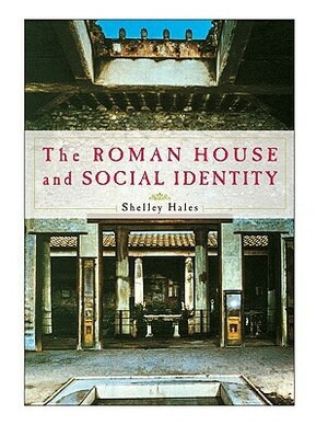 The Roman House and Social Identity by Shelley Hales