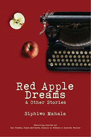 Red Apple Dreams and Other Stories by Siphiwo Mahala