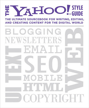 The Yahoo! Style Guide: The Ultimate Sourcebook for Writing, Editing, and Creating Content for the Digital World by Chris Barr, Yahoo!