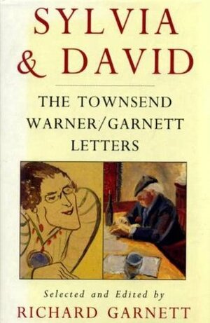 Sylvia and David: The Townsend Warner/Garnett Letters by Sylvia Townsend Warner, Richard Garnett, David Garnett