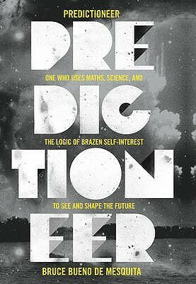Predictioneer: one who uses maths, science and the logic of brazen self-interest to see and shape the future by Bruce Bueno de Mesquita