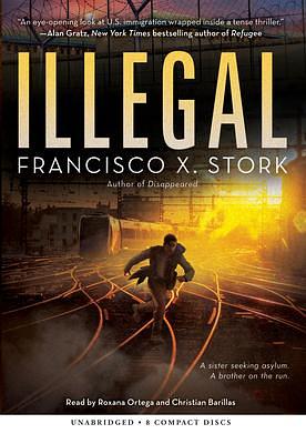 Illegal: A Disappeared Novel by Christian Barillas, Francisco X. Stork