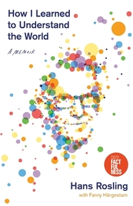 How I Learned to Understand the World: A Memoir by Hans Rosling, Fanny Härgestam