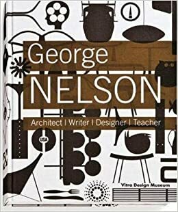 George Nelson: Architect / Writer / Designer / Teacher by Jochen Eisenbrand, Alexander Von Vegesack, Stanley Abercrombie