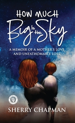 How Much Big Is the Sky: A Memoir of a Mother's Love and Unfathomable Loss by Sherry Chapman