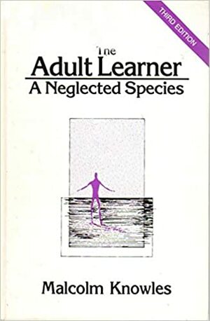 The Adult Learner: A Neglected Species by Malcolm Shepherd Knowles