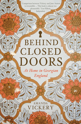 Behind Closed Doors: At Home in Georgian England by Amanda Vickery
