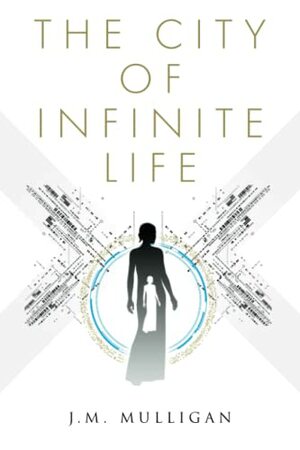 The City of Infinite Life by J.M. Mulligan