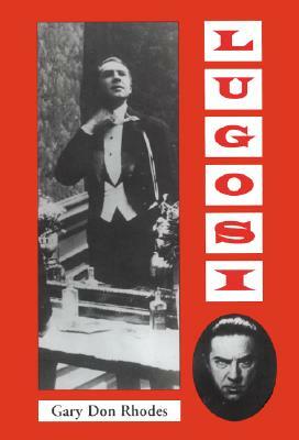 Lugosi: His Life in Films, on Stage, and in the Hearts of Horror Lovers by Gary Don Rhodes