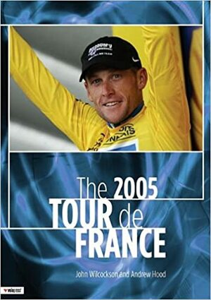 The 2005 Tour de France by Andrew Hood, John Wilcockson