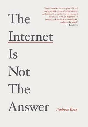 The Internet Is Not the Answer by Andrew Keen