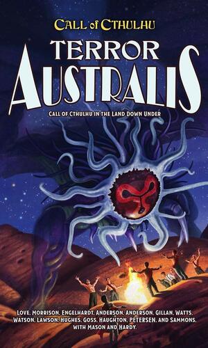 Terror Australis: Call of Cthulhu in the Land Down Under by Mike Mason, Sandy Petersen, Lynne Hardy, Brian M. Sammons, Darren Watson, James Haughton, Mark Morrison, Phil Anderson, Geoff Gillan, Richard Watts, Dean Engelhardt, Marion Anderson, Vian Lawson, Tristan Goss, John Hughes