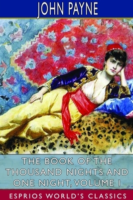 The Book of the Thousand Nights and One Night, Volume I (Esprios Classics) by John Payne