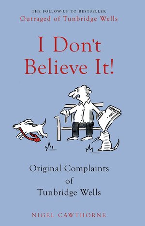 I Don't Believe it!: Outraged Letters from Middle England by Nigel Cawthorne