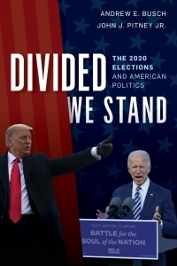 Divided We Stand: The 2020 Elections and American Politics by Andrew E Busch, John J Pitney