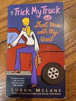 Trick My Truck but Don't Mess with My Heart by Luann McLane