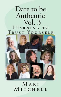 Dare to be Authentic - Vol. 3: Learning to Trust Yourself by Mari Mitchell