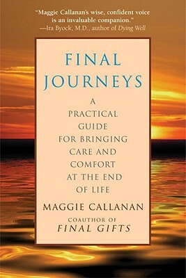 Final Journeys: A Practical Guide for Bringing Care and Comfort at the End of Life by Maggie Callanan
