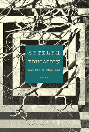 Settler Education: Poems by Laurie D. Graham