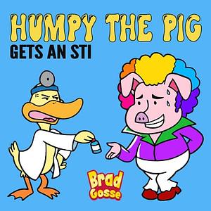 Humpy The Pig: Gets an STI by Brad Gosse