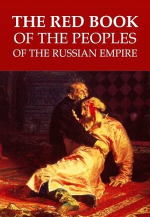The Red Book of the Peoples of the Russian Empire by Margus Kolga, Igor Tõnurist, Jüri Viikberg, Lembit Vaba