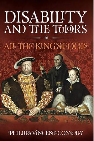 Disability and the Tudors: All the king's fools' by Phillipa Vincent-Connolly