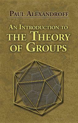 An Introduction to the Theory of Groups by Paul Alexandroff