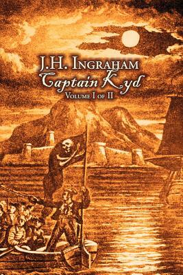 Captain Kyd, Vol I of II by J. H. Ingraham, Fiction, Action & Adventure by J. H. Ingraham
