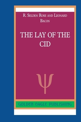 The Lay of the Cid by Selden Rose, Leonard Bacon