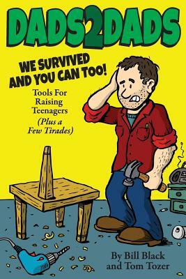 Dads2Dads: Tools for Raising Teenagers by Tom Tozer, Bill Black