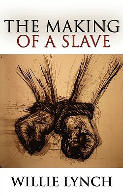 The Willie Lynch Letter and the Making of a Slave by Willie Lynch