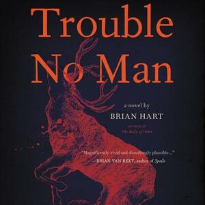 Trouble No Man by Brian Hart