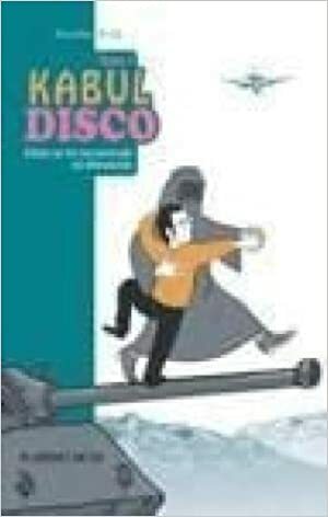 Kabul Disco. Tomo I, Cómo no fui secuestrado en Afganistán by Nicolas Wild