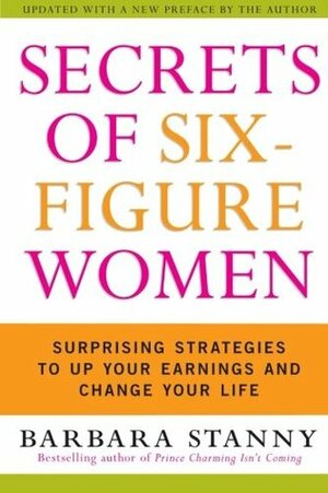 Secrets of Six-Figure Women: Surprising Strategies to Up Your Earnings and Change Your Life by Barbara Stanny