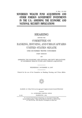 Sovereign wealth fund acquisitions and other foreign government investments in the U.S.: assessing the economic and national security implications: he by Committee on Banking Housing (senate), United States Congress, United States Senate