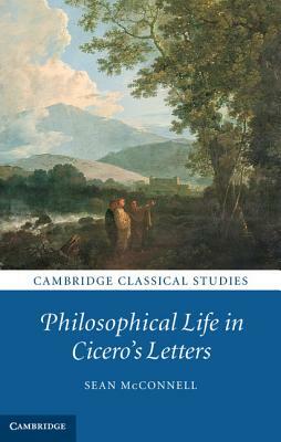 Philosophical Life in Cicero's Letters by Sean McConnell