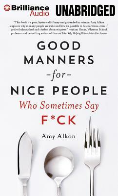 Good Manners for Nice People Who Sometimes Say F*ck by Amy Alkon