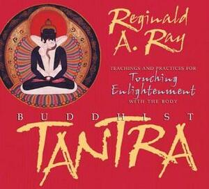 Buddhist Tantra: Teachings and Practices for Touching Enlightenment with the Body by Reginald A. Ray