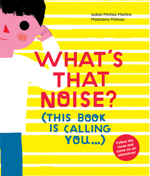 What's That Noise? by Isabel Minhós Martins, Madalena Matoso