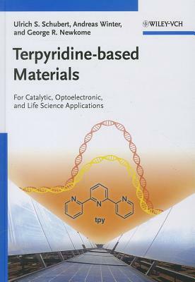 Terpyridine-Based Materials: For Catalytic, Optoelectronic and Life Science Applications by Ulrich Schubert, George R. Newkome, Andreas Winter