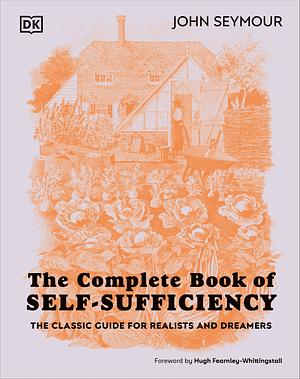 The Complete Book of Self-Sufficiency: The Classic Guide for Realists and Dreamers by John Seymour