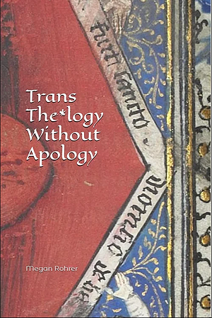 Trans The*logy Without Apology by Megan Rohrer